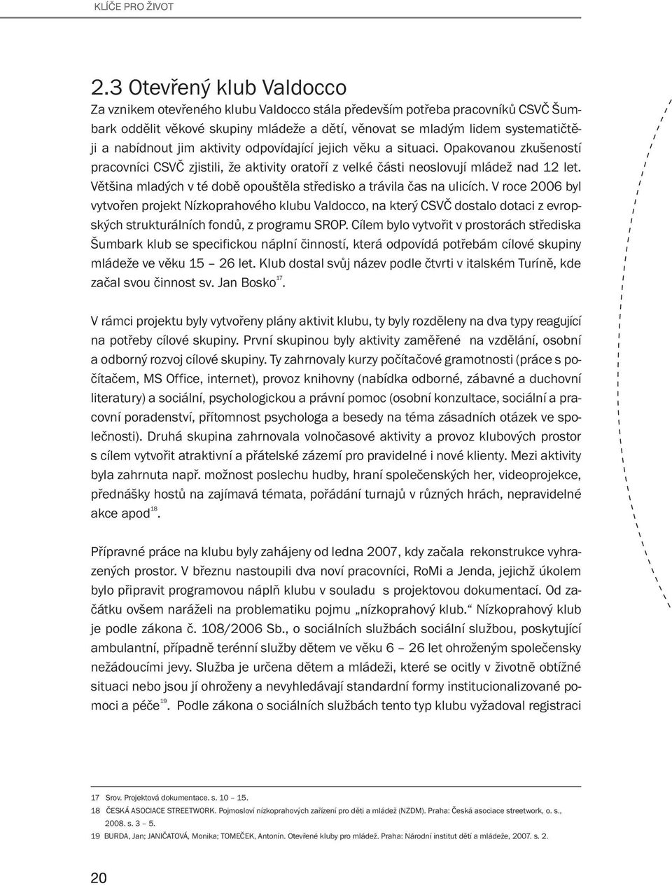 jim aktivity odpovídající jejich věku a situaci. Opakovanou zkušeností pracovníci CSVČ zjistili, že aktivity oratoří z velké části neoslovují mládež nad 12 let.