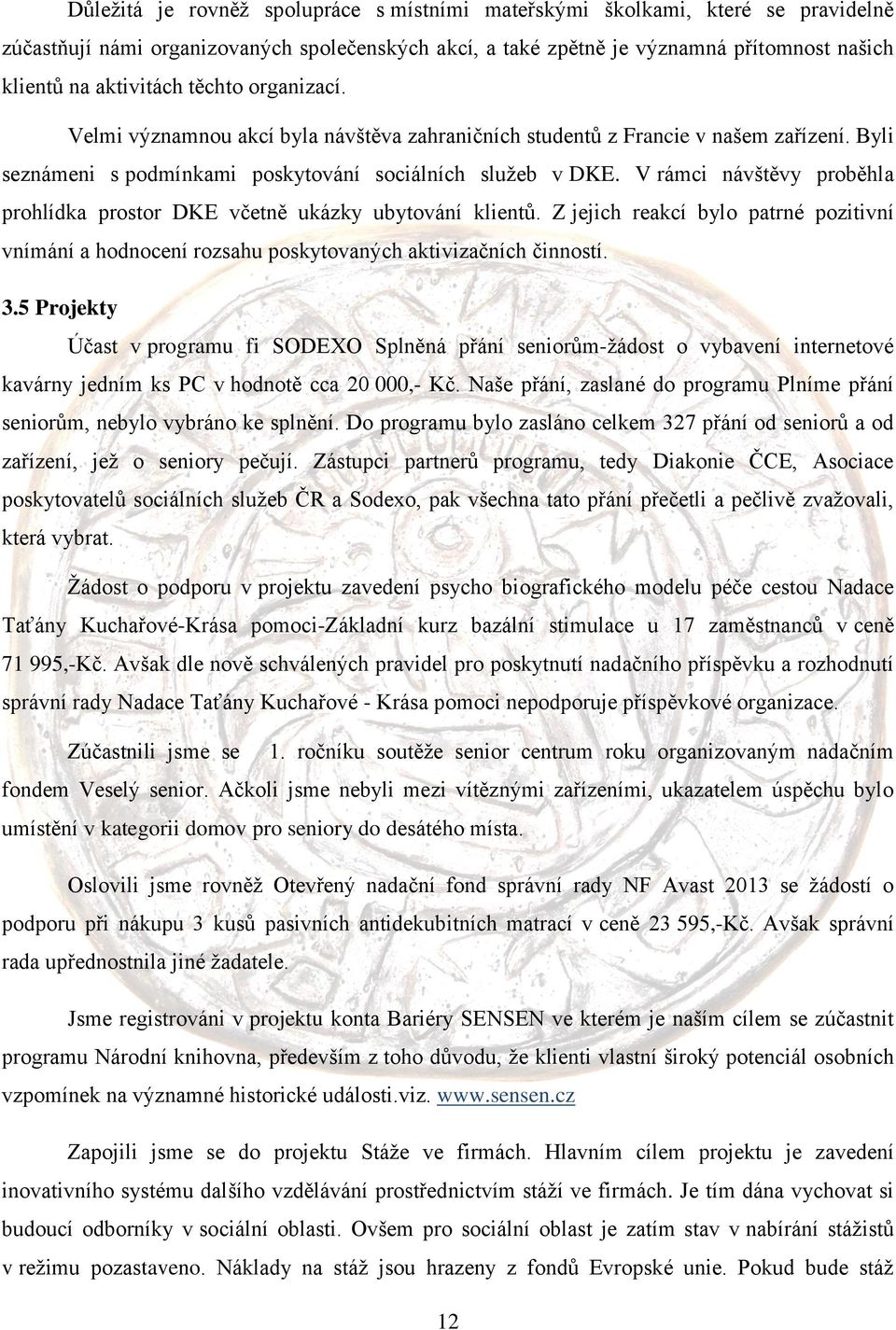 V rámci návštěvy proběhla prohlídka prostor DKE včetně ukázky ubytování klientů. Z jejich reakcí bylo patrné pozitivní vnímání a hodnocení rozsahu poskytovaných aktivizačních činností. 3.