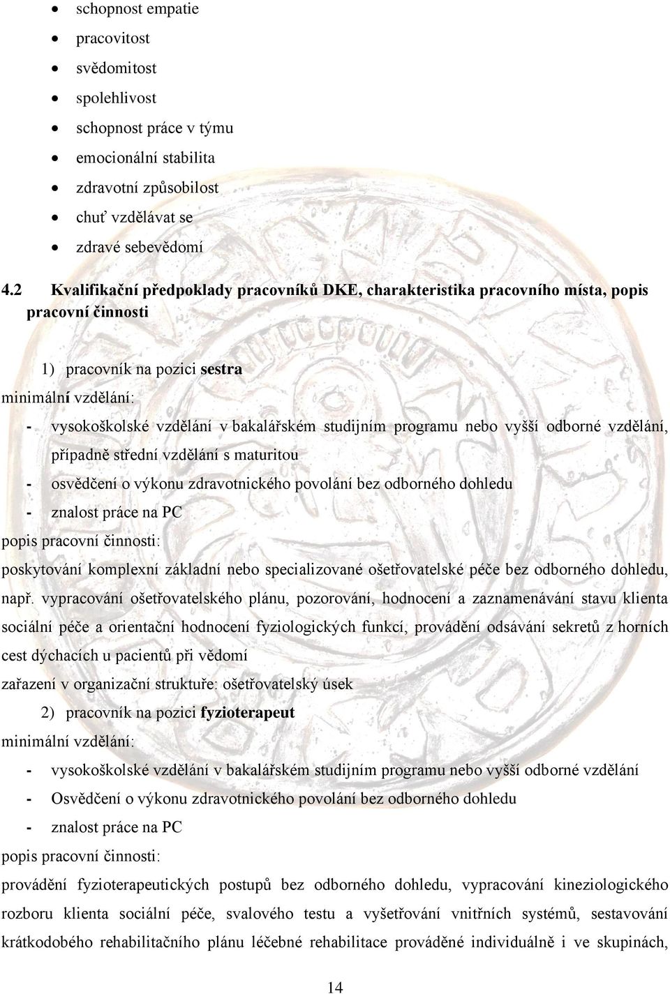 programu nebo vyšší odborné vzdělání, případně střední vzdělání s maturitou - osvědčení o výkonu zdravotnického povolání bez odborného dohledu - znalost práce na PC popis pracovní činnosti: