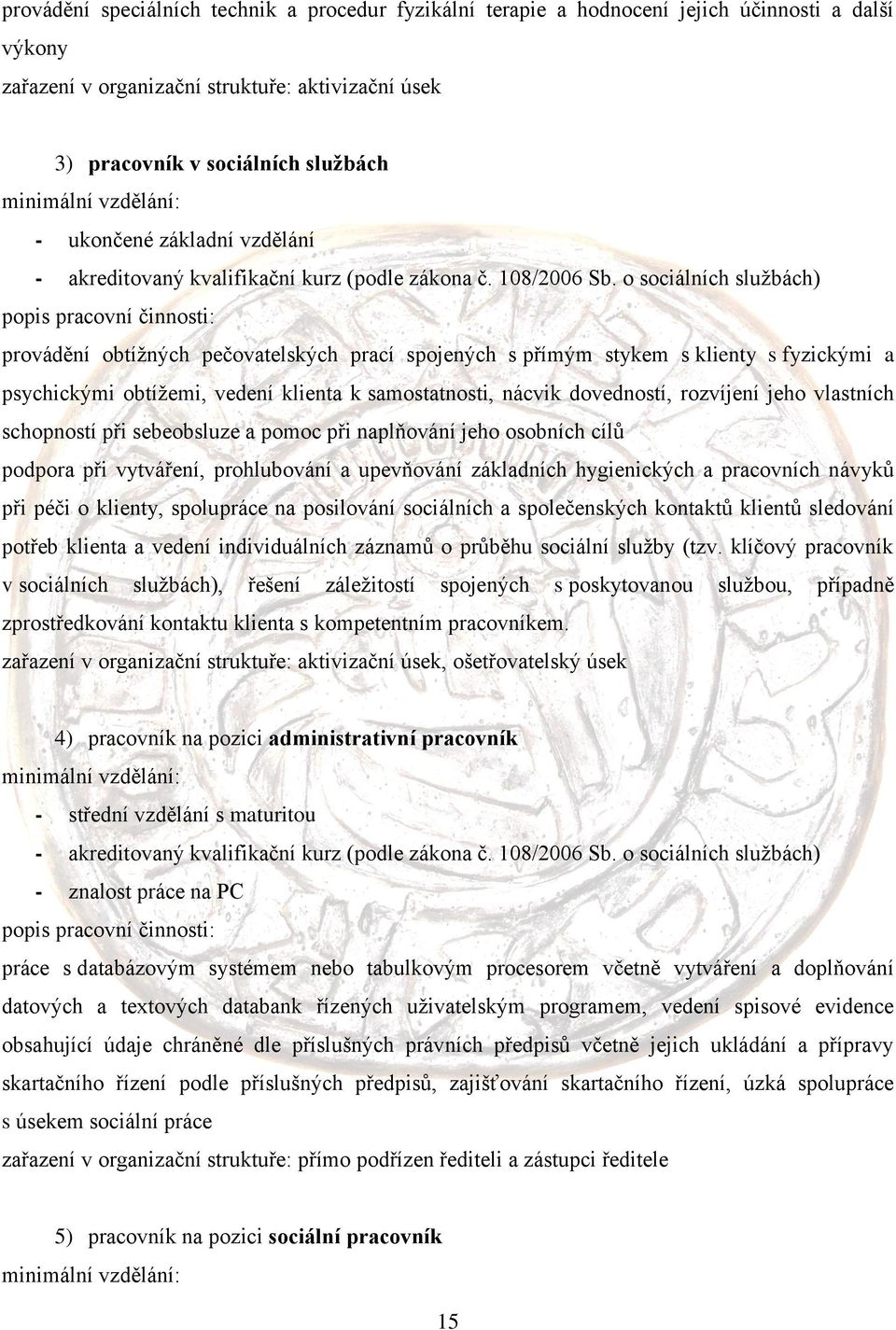 o sociálních službách) popis pracovní činnosti: provádění obtížných pečovatelských prací spojených s přímým stykem s klienty s fyzickými a psychickými obtížemi, vedení klienta k samostatnosti, nácvik