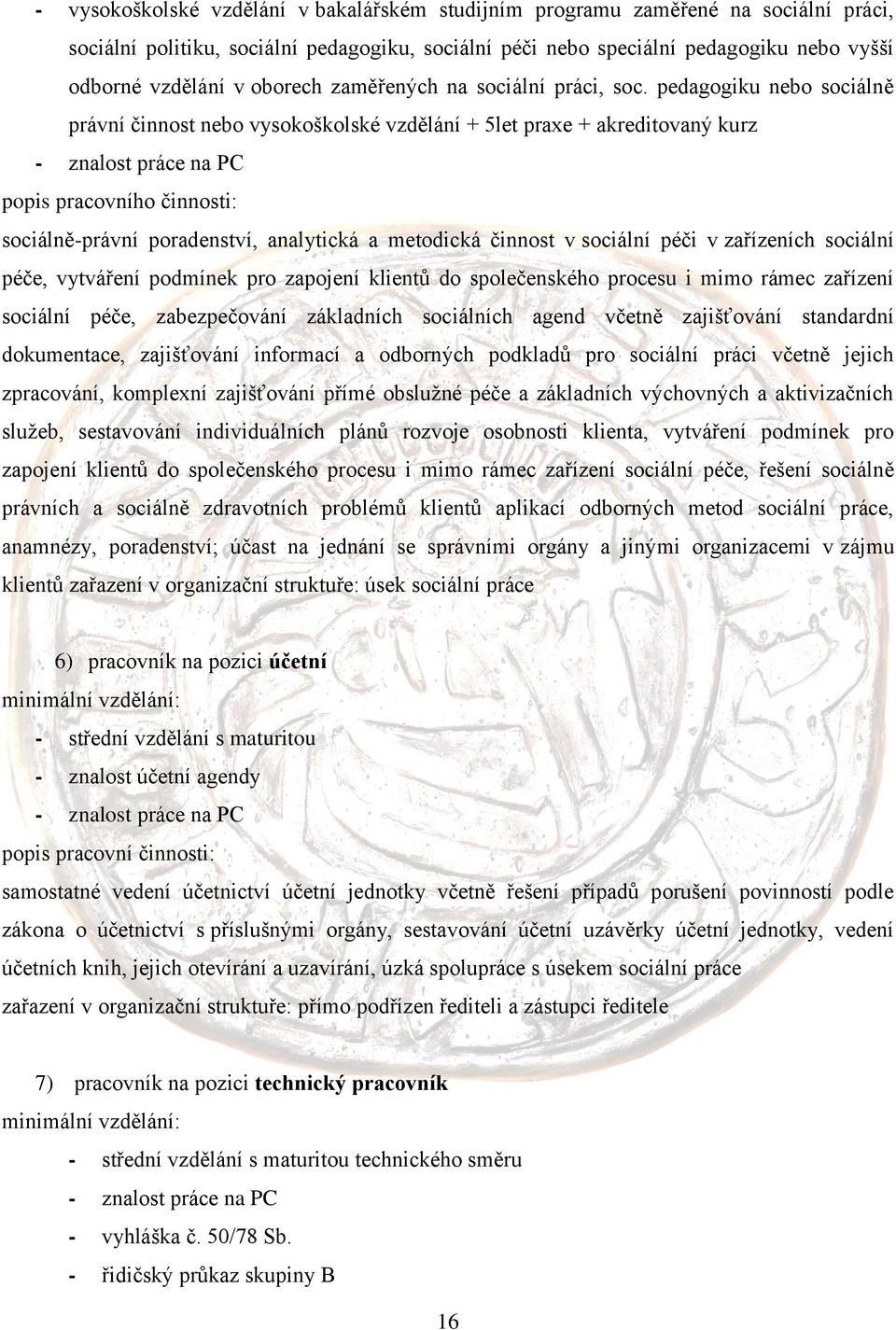 pedagogiku nebo sociálně právní činnost nebo vysokoškolské vzdělání + 5let praxe + akreditovaný kurz - znalost práce na PC popis pracovního činnosti: sociálně-právní poradenství, analytická a