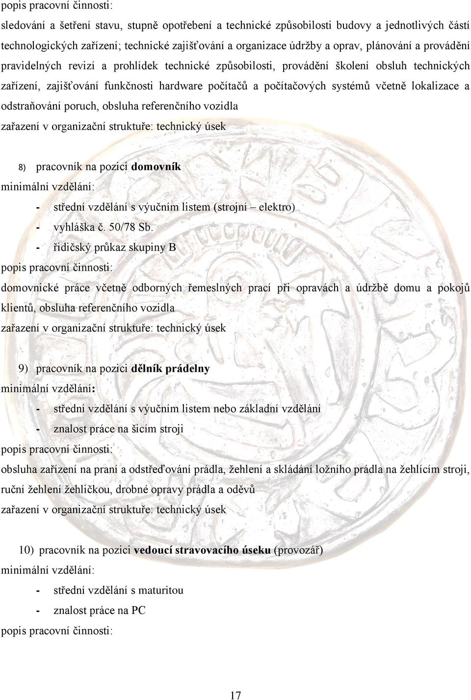 lokalizace a odstraňování poruch, obsluha referenčního vozidla zařazení v organizační struktuře: technický úsek 8) pracovník na pozici domovník minimální vzdělání: - střední vzdělání s výučním listem