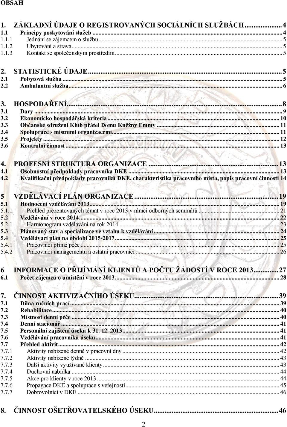 3 Občanské sdružení Klub přátel Domu Kněžny Emmy... 11 3.4 Spolupráce s místními organizacemi... 11 3.5 Projekty... 12 3.6 Kontrolní činnost... 13 4. PROFESNÍ STRUKTURA ORGANIZACE... 13 4.1 Osobnostní předpoklady pracovníka DKE.