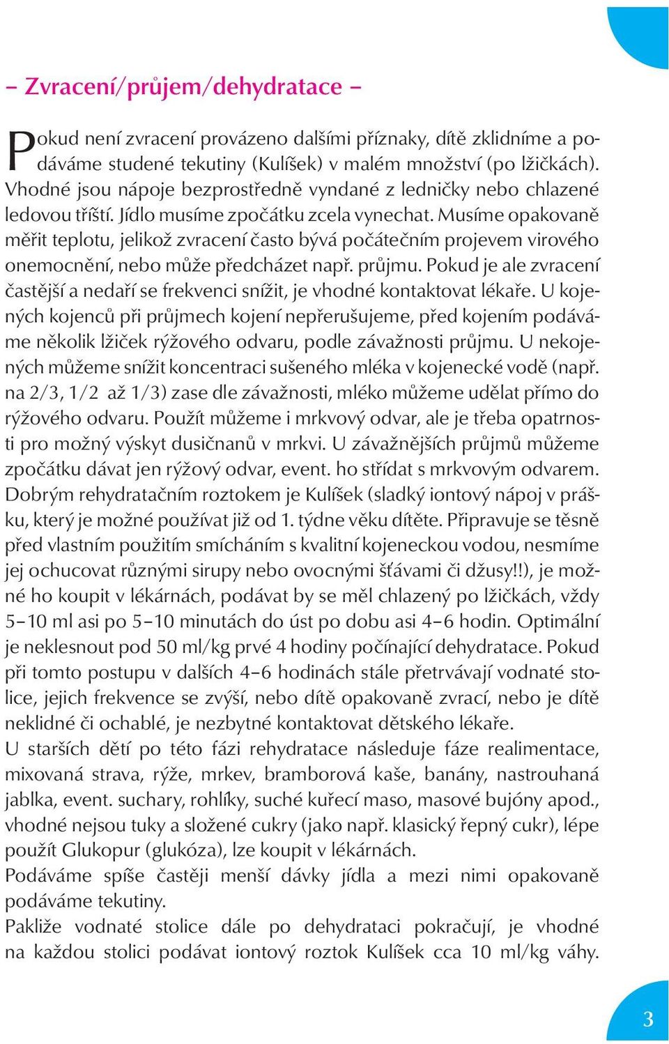 Musíme opakovaně měřit teplotu, jelikož zvracení často bývá počátečním projevem virového onemocnění, nebo může předcházet např. průjmu.