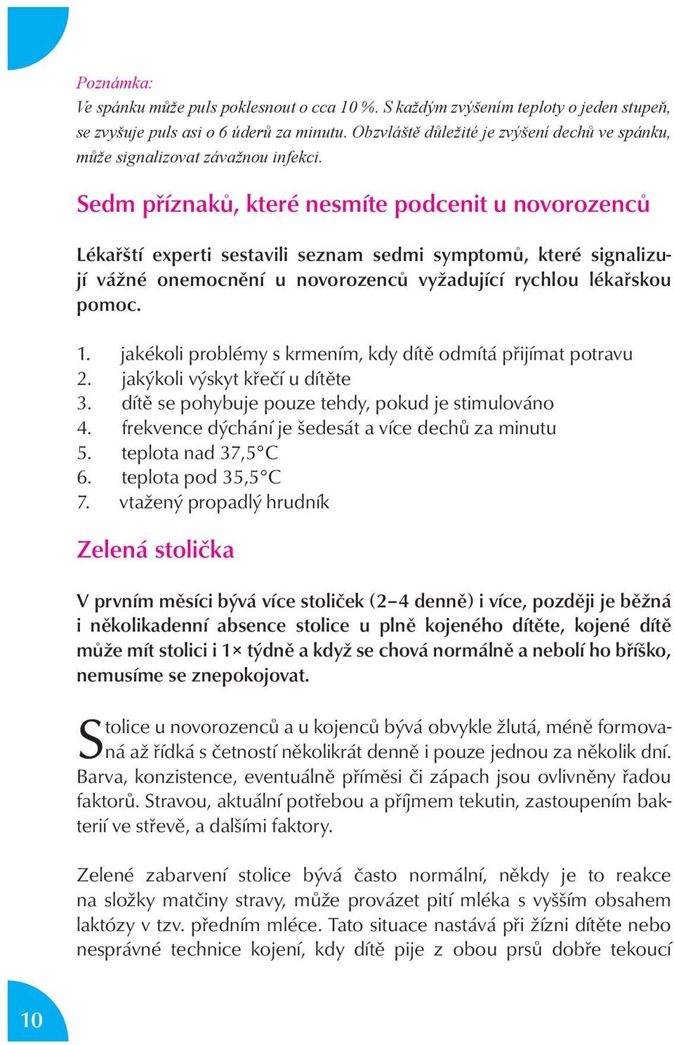 Sedm příznaků, které nesmíte podcenit u novorozenců Lékařští experti sestavili seznam sedmi symptomů, které signalizují vážné onemocnění u novorozenců vyžadující rychlou lékařskou pomoc. 1.