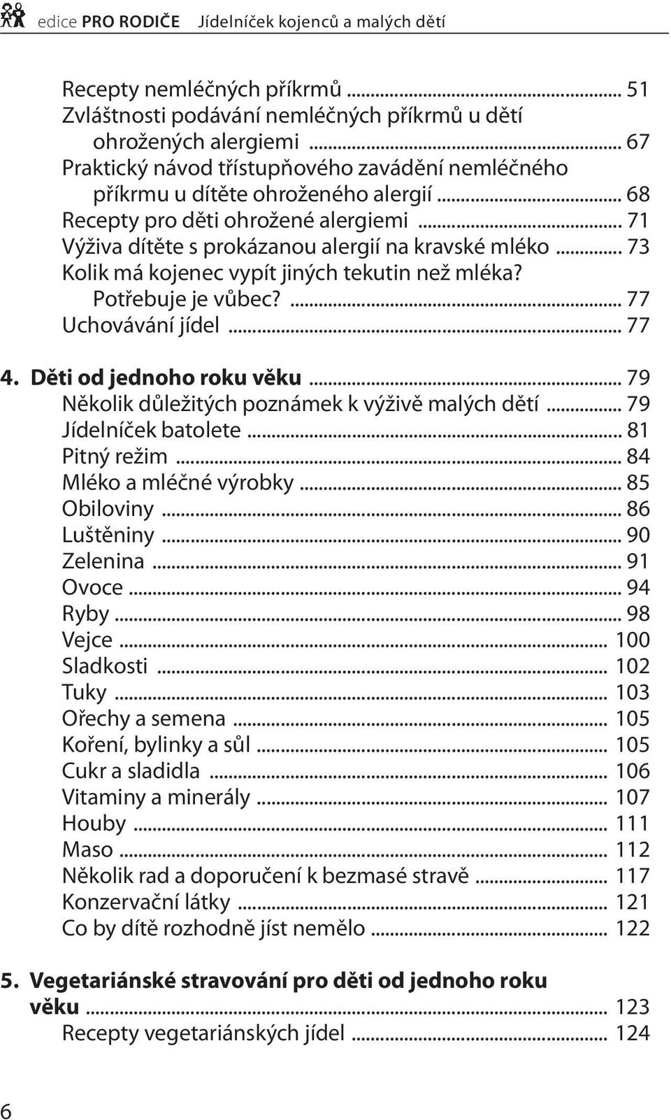 .. 73 Kolik má kojenec vypít jiných tekutin než mléka? Potřebuje je vůbec?... 77 Uchovávání jídel... 77 4. Děti od jednoho roku věku... 79 Několik důležitých poznámek k výživě malých dětí.