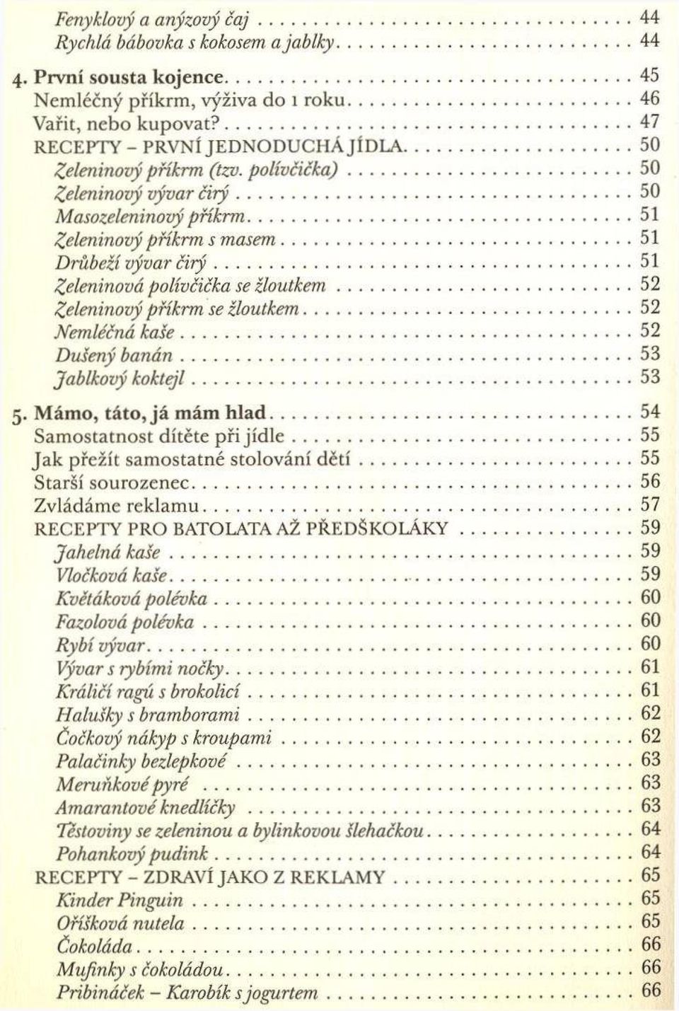 .. 51 D růbeží vývar č ir ý...51 Zeleninová polívčička se žlo u tk e m...52 Zeleninový p ň k rm se žloutkem...52 Nem léčná k a še...52 Dušený b a n á n...53 Jablkový k o ktejl... 53 5.