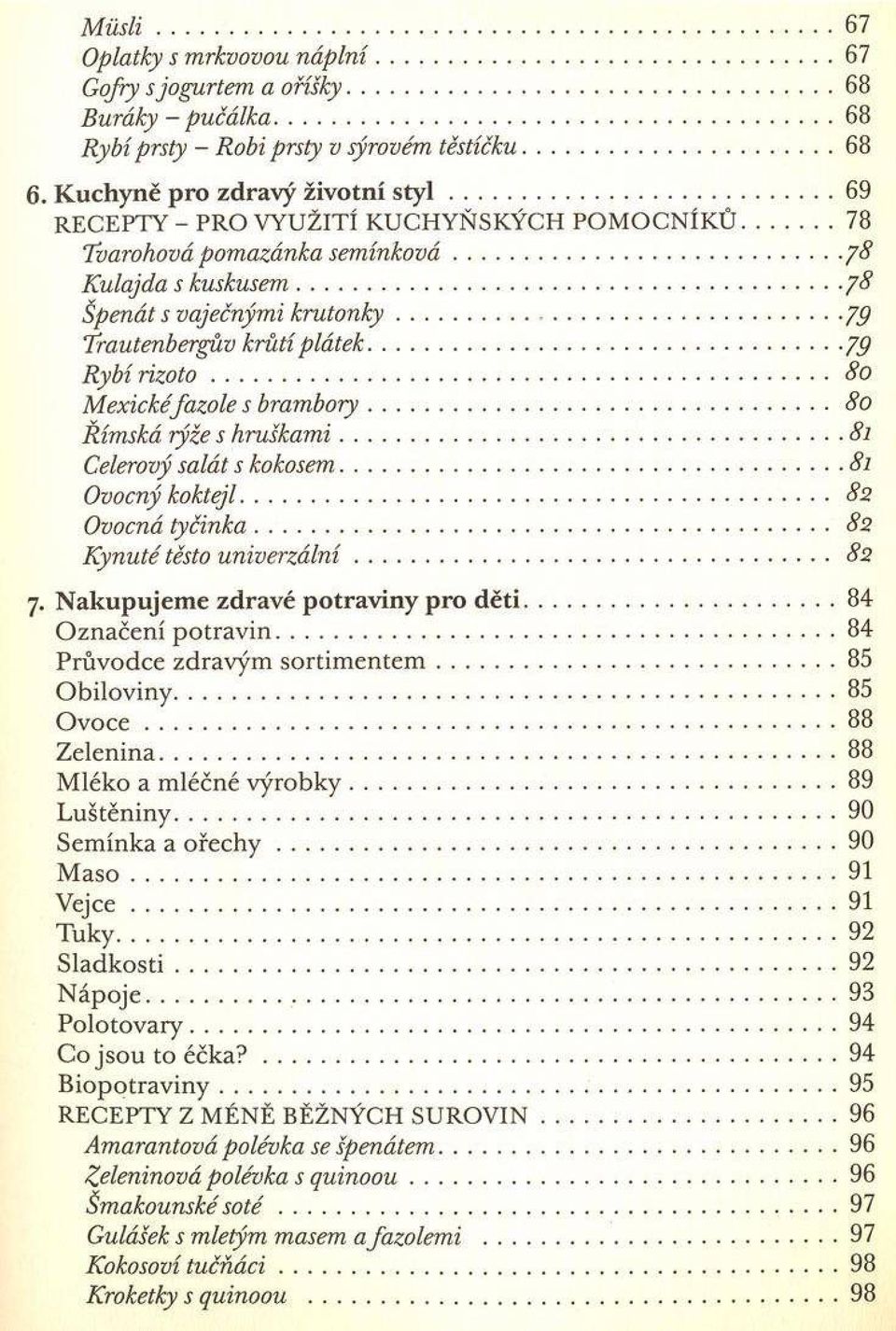 .. 7 8 Špenát s vaječnými k r u to n k y... 7 9 Trautenbergův krůtí plátek... 7 9 R ybí r iz o to... 8 0 M exické fa zo le s bram bory... 8 0 Řím ská rýže s h ru ška m i...81 Celerový salát s kokosem.