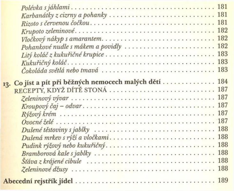 C o jís t a p ít p ř i b ě žn ý ch n e m o c e c h m alých d ě t í... 184 RECEPTY, KDYŽ DÍTĚ S T O N Á...187 Zeleninový v ý v a r... 187 Kroupový čaj - o d var...187 Rýžový k r é m.