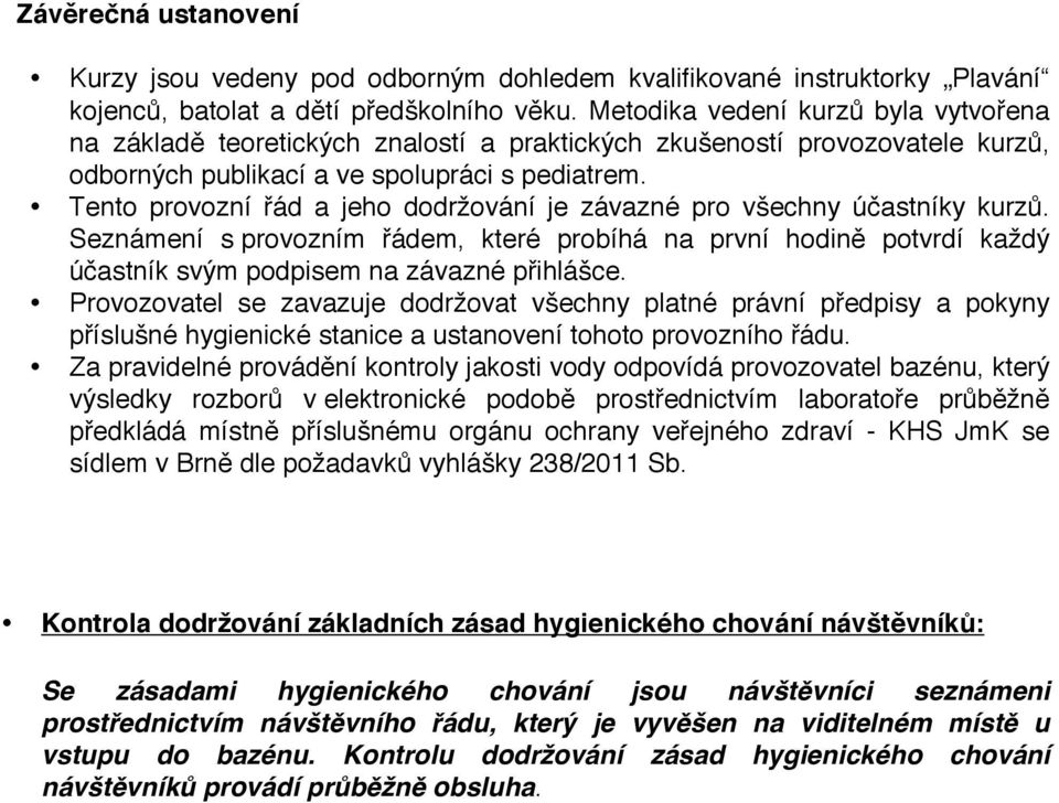 Tento provozní řád a jeho dodržování je závazné pro všechny účastníky kurzů. Seznámení s provozním řádem, které probíhá na první hodině potvrdí každý účastník svým podpisem na závazné přihlášce.