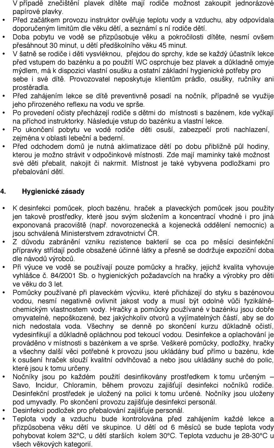 Doba pobytu ve vodě se přizpůsobuje věku a pokročilosti dítěte, nesmí ovšem přesáhnout 30 minut, u dětí předškolního věku 45 minut.