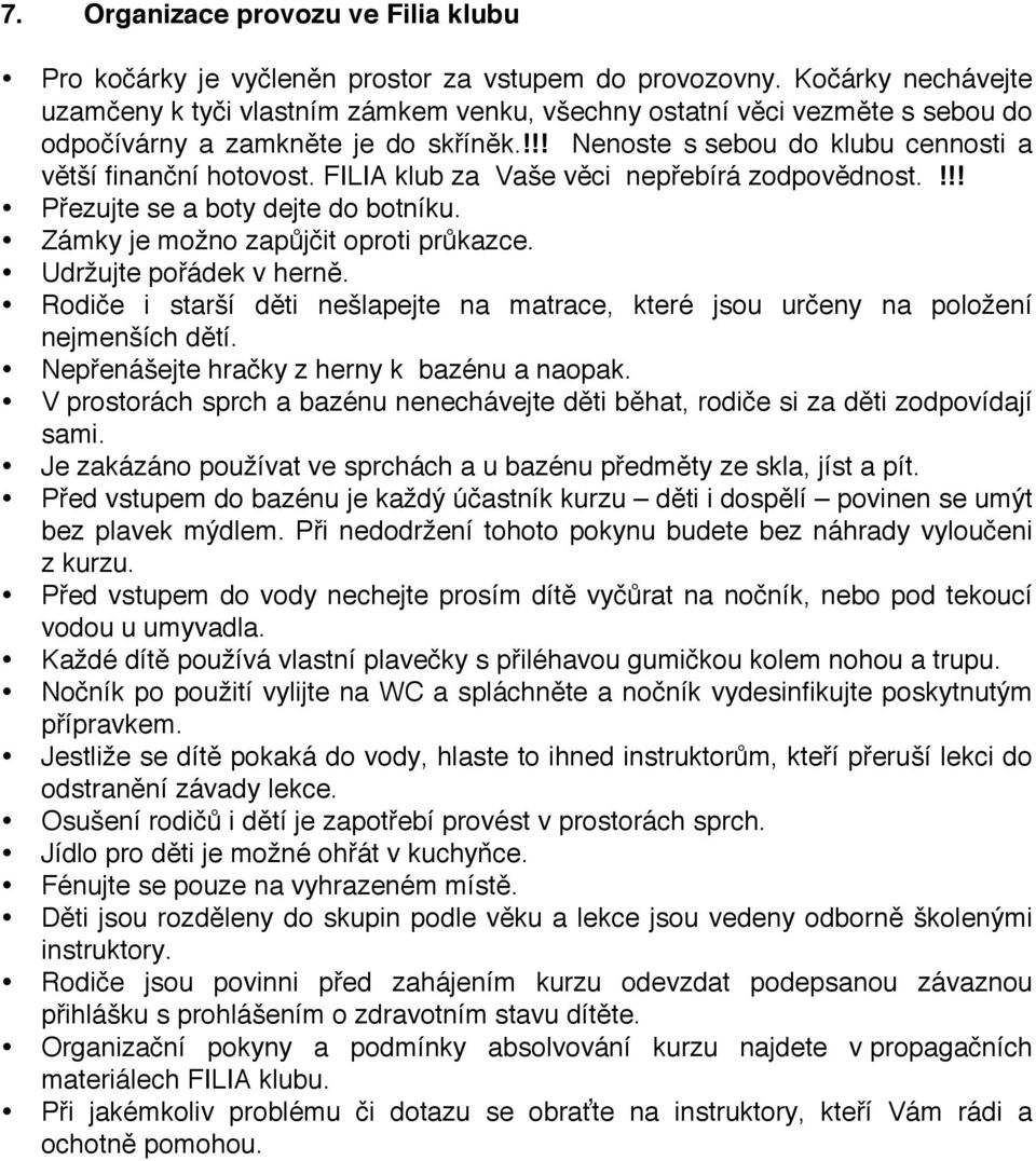 FILIA klub za Vaše věci nepřebírá zodpovědnost.!!! Přezujte se a boty dejte do botníku. Zámky je možno zapůjčit oproti průkazce. Udržujte pořádek v herně.