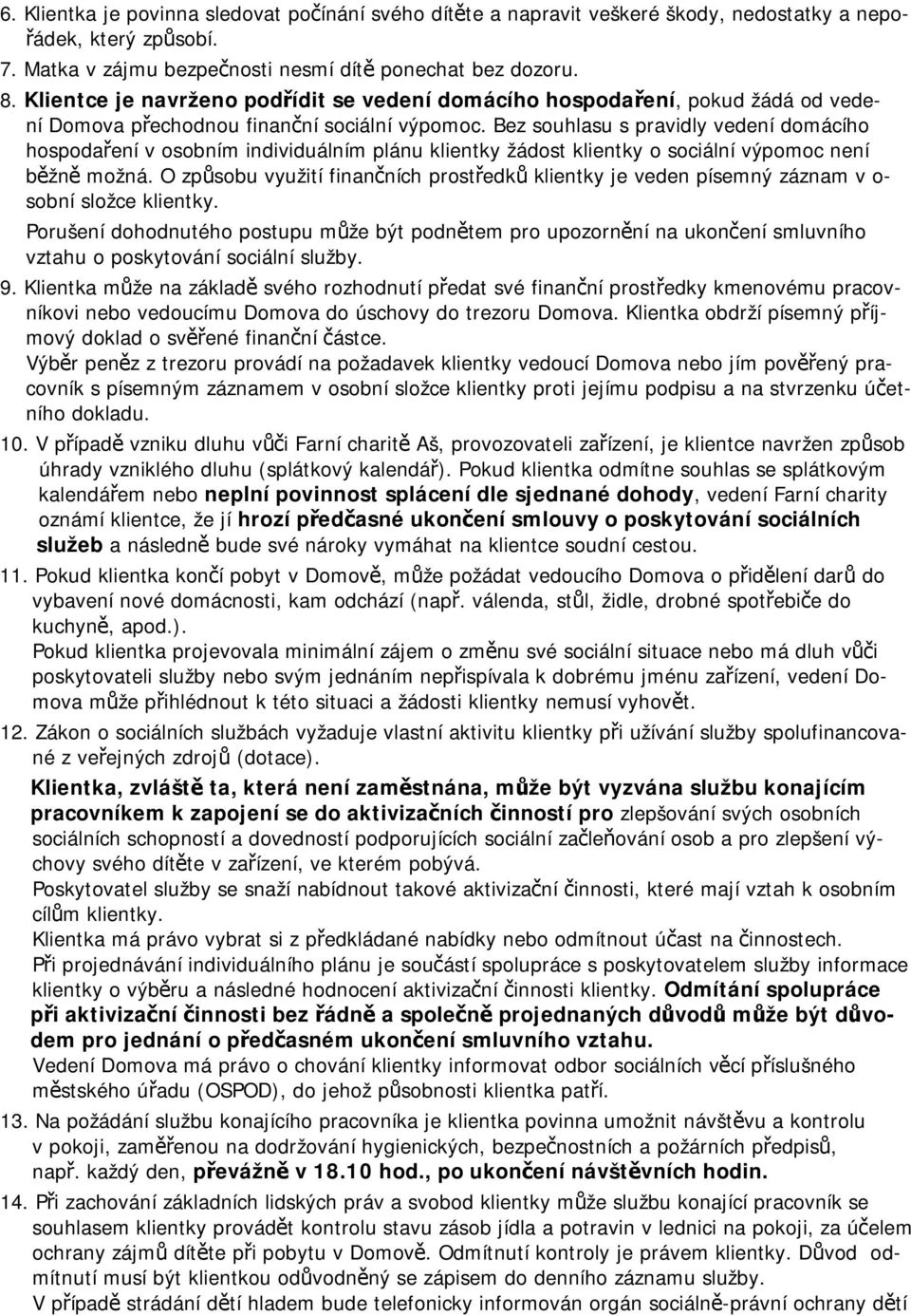 Bez souhlasu s pravidly vedení domácího hospodaření v osobním individuálním plánu klientky žádost klientky o sociální výpomoc není běžně možná.