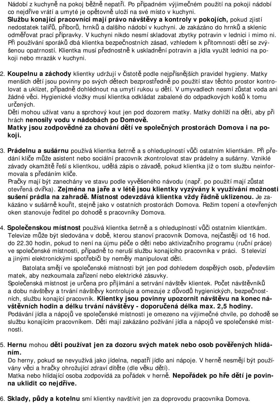 Je zakázáno do hrnků a sklenic odměřovat prací přípravky. V kuchyni nikdo nesmí skladovat zbytky potravin v lednici i mimo ni.