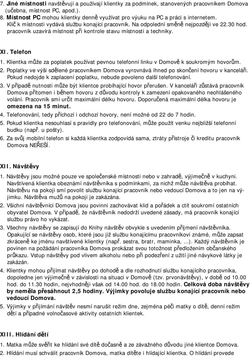 pracovník uzavírá místnost při kontrole stavu místnosti a techniky. XI. Telefon 1. Klientka může za poplatek používat pevnou telefonní linku v Domově k soukromým hovorům. 2.