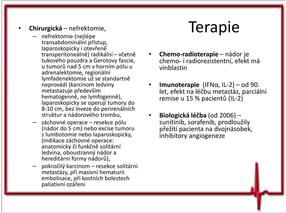 inveze do perirenálních struktur a nádorového trombu, záchovné operace resekce pólu (nádor do 5 cm) nebo excise tumoru z lumbotomie nebo laparoskopicky, (indikace záchovné operace: anatomicky či