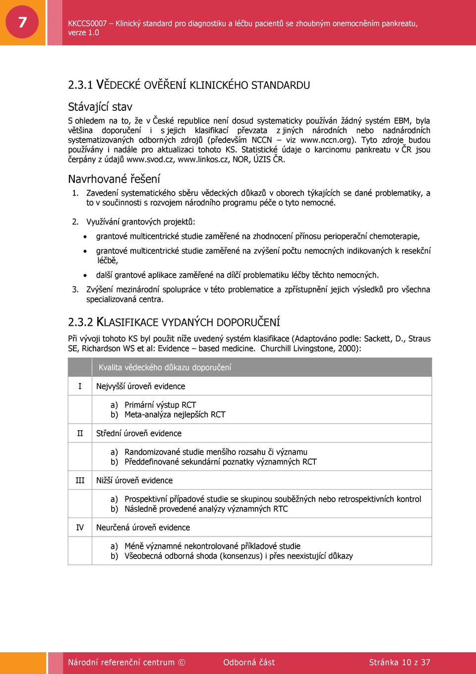 Statistické údaje o karcinomu pankreatu v ČR jsou čerpány z údajů www.svod.cz, www.linkos.cz, NOR, ÚZIS ČR. Navrhované řešení 1.