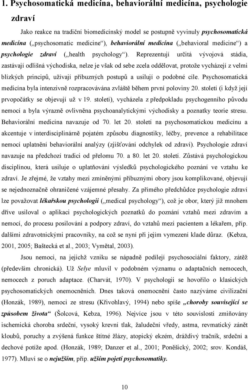 Reprezentují určitá vývojová stádia, zastávají odlišná východiska, nelze je však od sebe zcela oddělovat, protože vycházejí z velmi blízkých principů, užívají příbuzných postupů a usilují o podobné