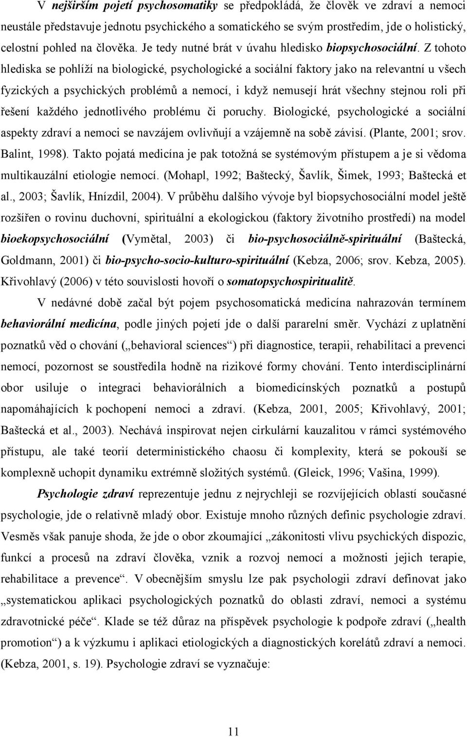 Z tohoto hlediska se pohlíží na biologické, psychologické a sociální faktory jako na relevantní u všech fyzických a psychických problémů a nemocí, i když nemusejí hrát všechny stejnou roli při řešení