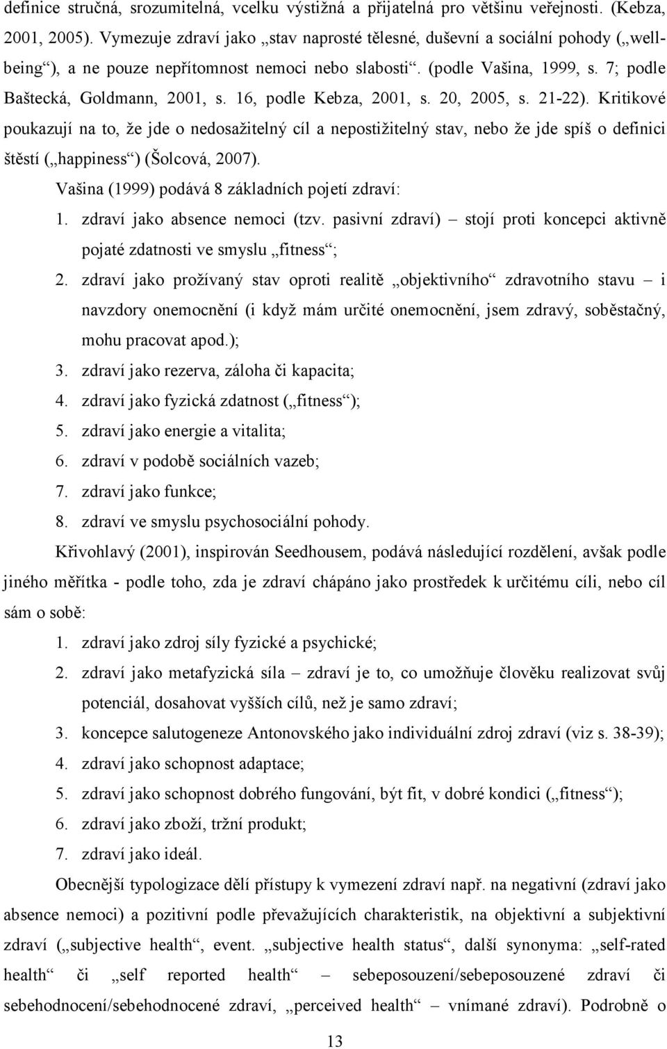 16, podle Kebza, 2001, s. 20, 2005, s. 21-22). Kritikové poukazují na to, že jde o nedosažitelný cíl a nepostižitelný stav, nebo že jde spíš o definici štěstí ( happiness ) (Šolcová, 2007).