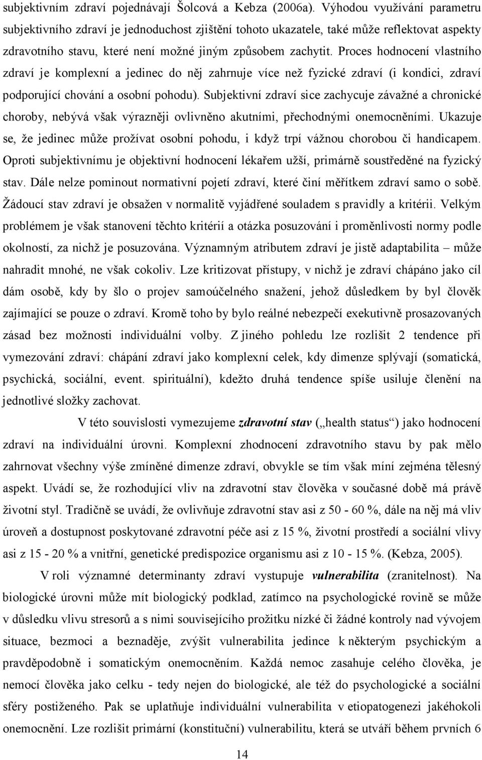 Proces hodnocení vlastního zdraví je komplexní a jedinec do něj zahrnuje více než fyzické zdraví (i kondici, zdraví podporující chování a osobní pohodu).