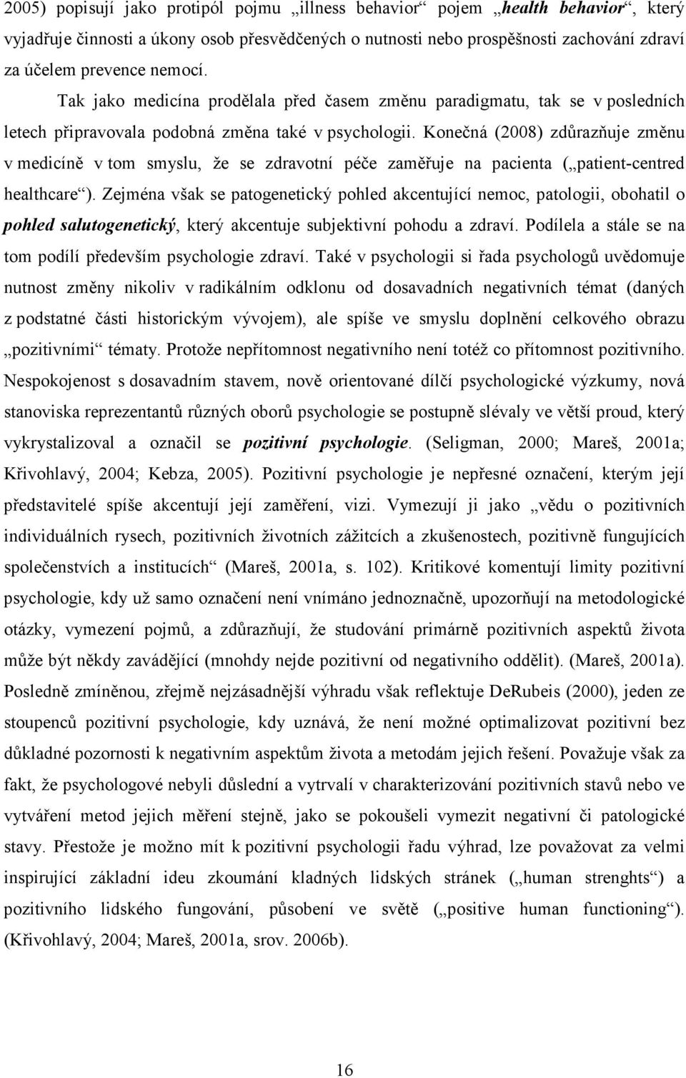 Konečná (2008) zdůrazňuje změnu v medicíně v tom smyslu, že se zdravotní péče zaměřuje na pacienta ( patient-centred healthcare ).