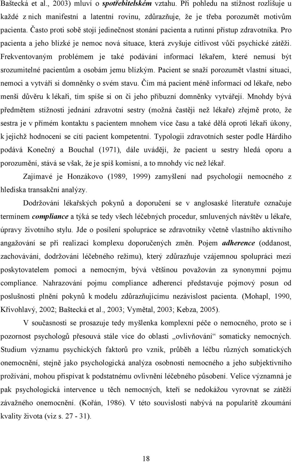 Frekventovaným problémem je také podávání informací lékařem, které nemusí být srozumitelné pacientům a osobám jemu blízkým.