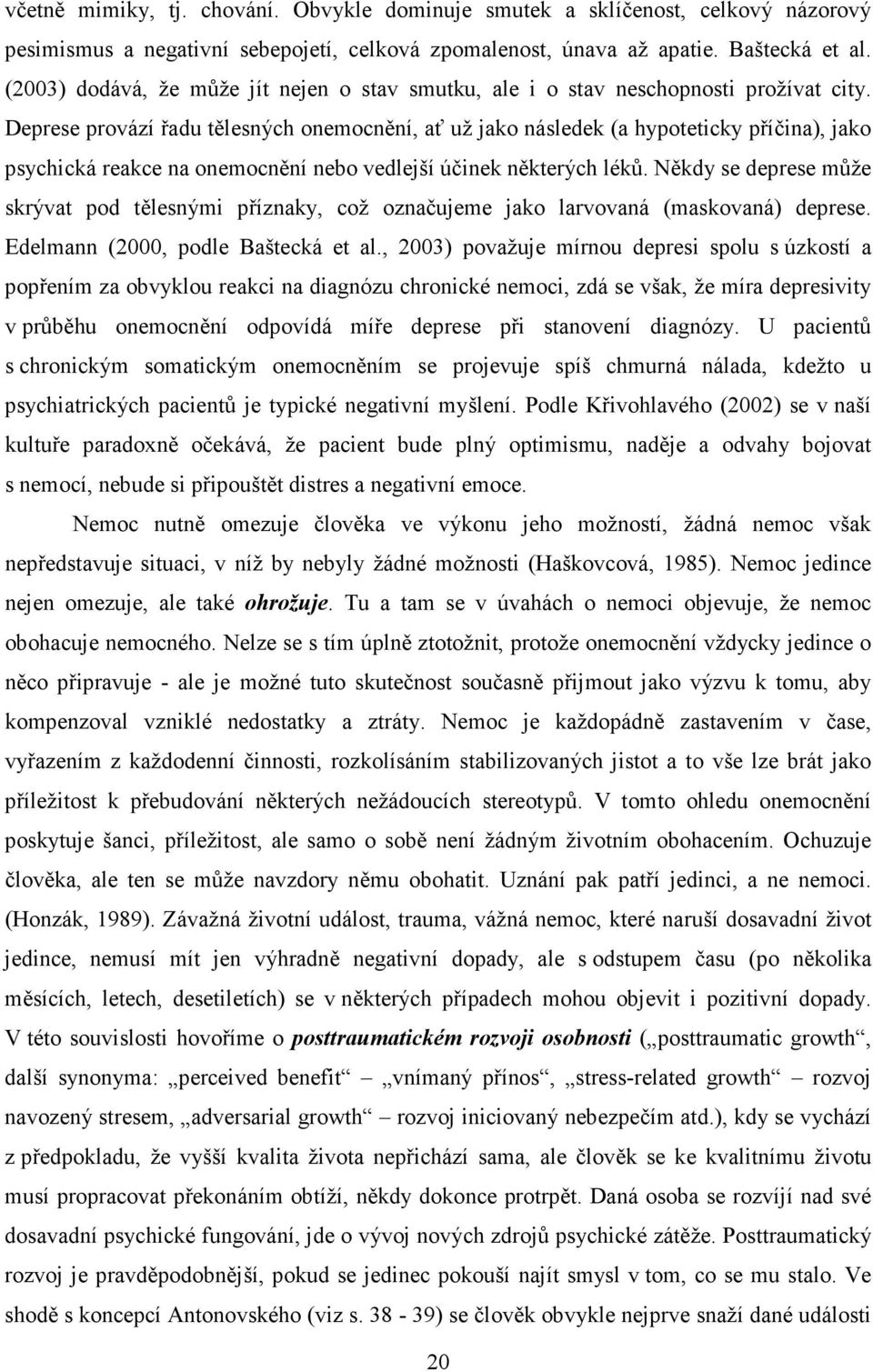 Deprese provází řadu tělesných onemocnění, ať už jako následek (a hypoteticky příčina), jako psychická reakce na onemocnění nebo vedlejší účinek některých léků.