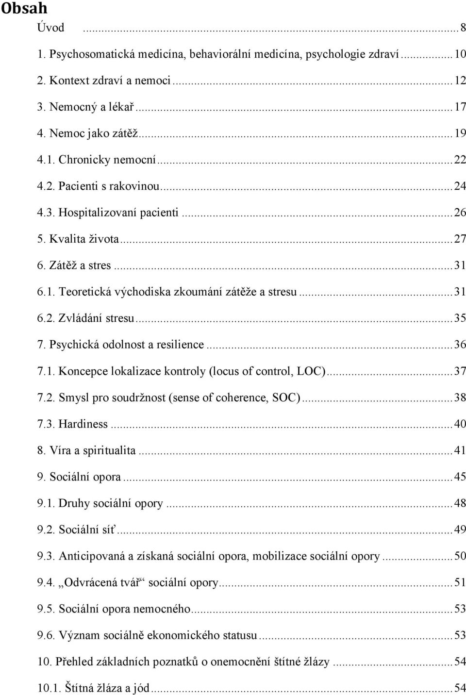 .. 35 7. Psychická odolnost a resilience... 36 7.1. Koncepce lokalizace kontroly (locus of control, LOC)... 37 7.2. Smysl pro soudržnost (sense of coherence, SOC)... 38 7.3. Hardiness... 40 8.