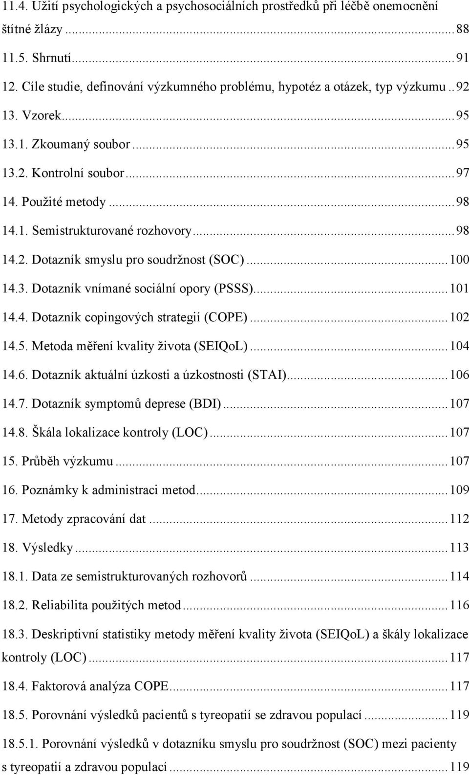 .. 101 14.4. Dotazník copingových strategií (COPE)... 102 14.5. Metoda měření kvality života (SEIQoL)... 104 14.6. Dotazník aktuální úzkosti a úzkostnosti (STAI)... 106 14.7.