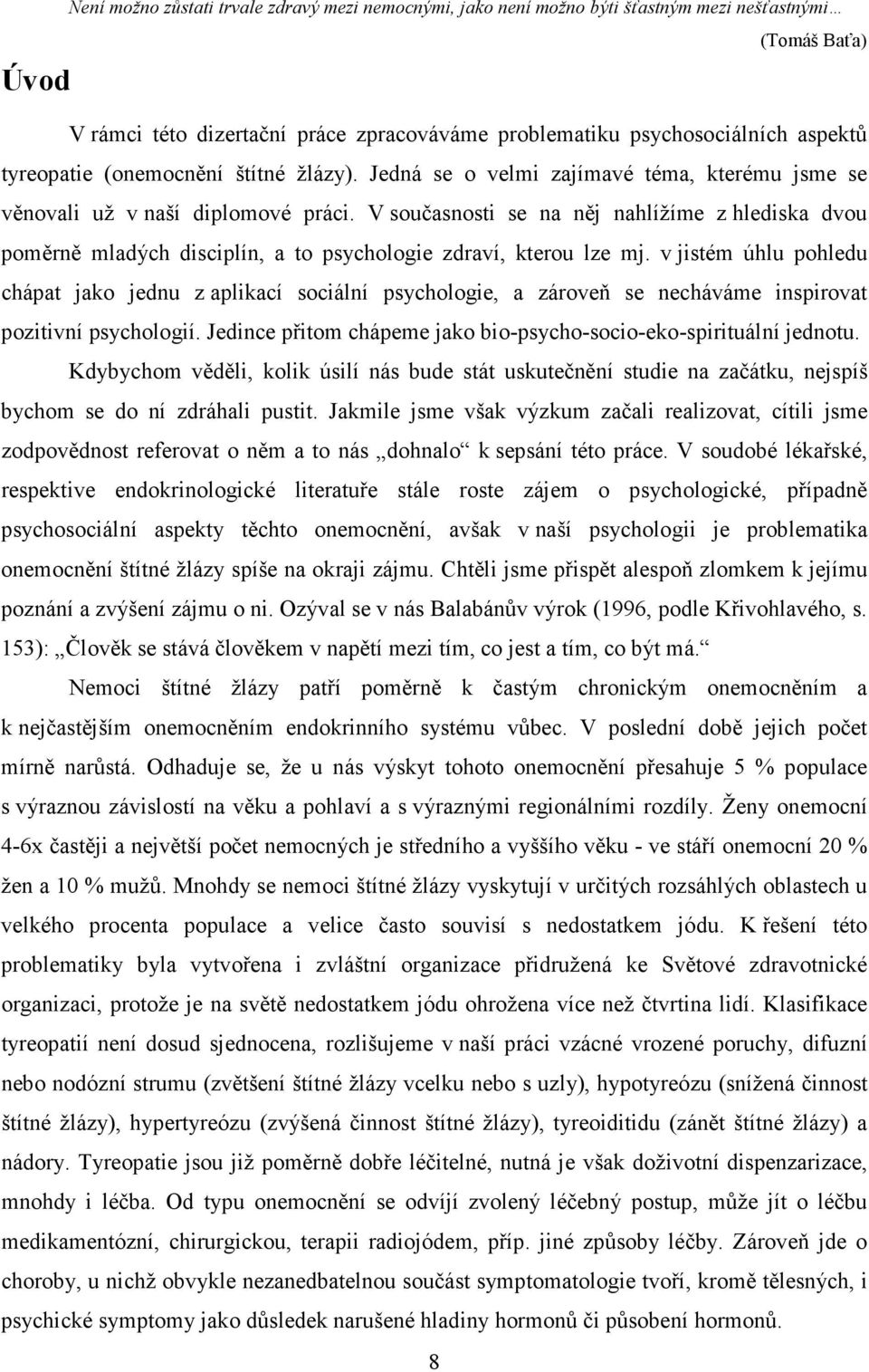 V současnosti se na něj nahlížíme z hlediska dvou poměrně mladých disciplín, a to psychologie zdraví, kterou lze mj.