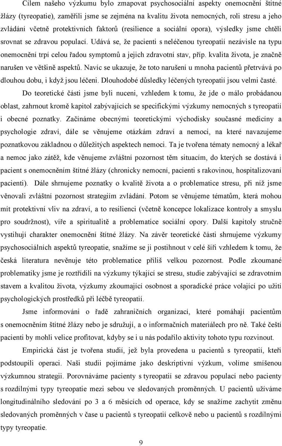 Udává se, že pacienti s neléčenou tyreopatií nezávisle na typu onemocnění trpí celou řadou symptomů a jejich zdravotní stav, příp. kvalita života, je značně narušen ve většině aspektů.