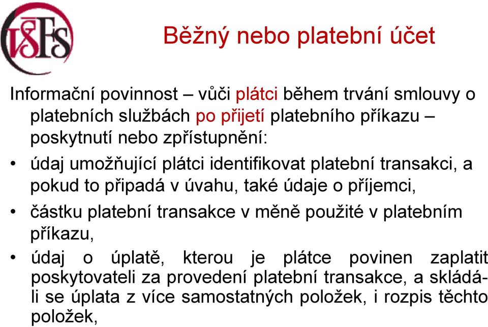 také údaje o příjemci, částku platební transakce v měně použité v platebním příkazu, údaj o úplatě, kterou je plátce povinen