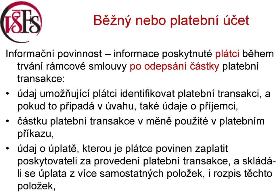 údaje o příjemci, částku platební transakce v měně použité v platebním příkazu, údaj o úplatě, kterou je plátce povinen