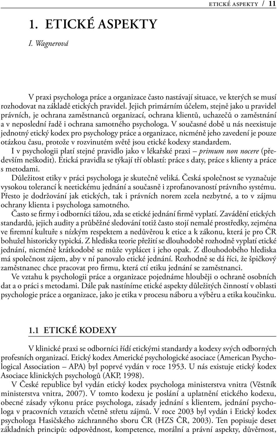 V současné době u nás neexistuje jednotný etický kodex pro psychology práce a organizace, nicméně jeho zavedení je pouze otázkou času, protože v rozvinutém světě jsou etické kodexy standardem.