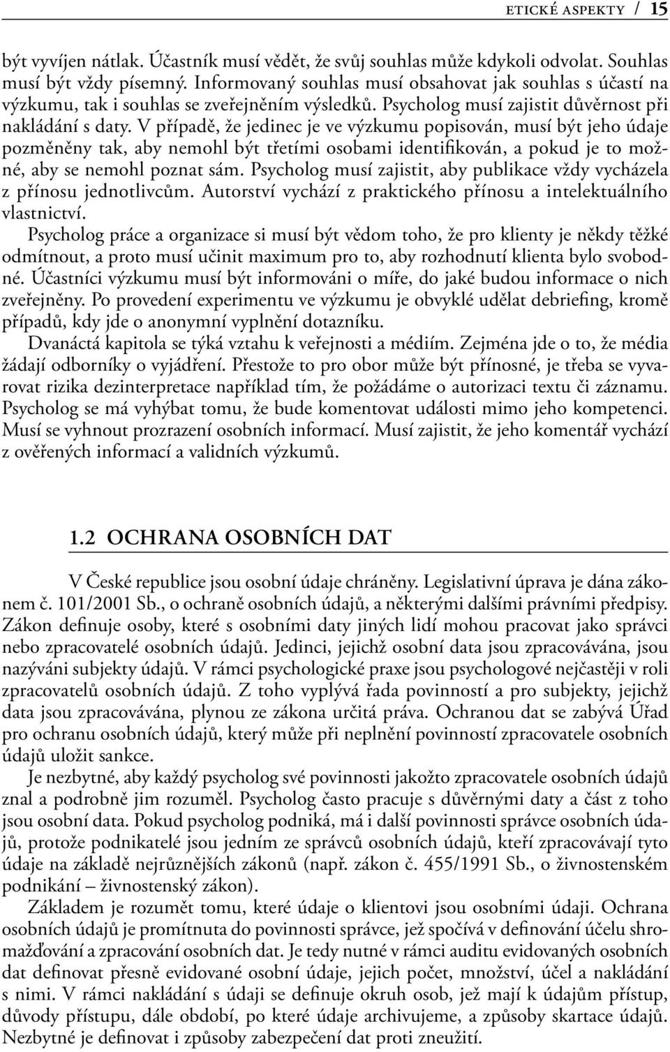 V případě, že jedinec je ve výzkumu popisován, musí být jeho údaje pozměněny tak, aby nemohl být třetími osobami identifikován, a pokud je to možné, aby se nemohl poznat sám.