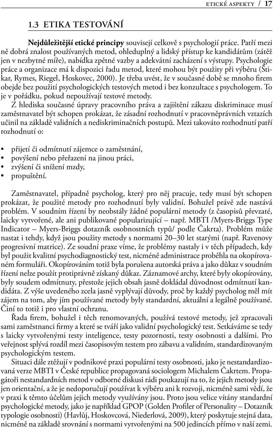 Psychologie práce a organizace má k dispozici řadu metod, které mohou být použity při výběru (Štikar, Rymes, Riegel, Hoskovec, 2000).