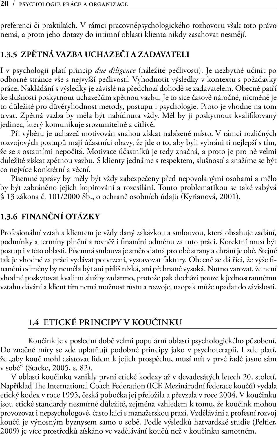 Vyhodnotit výsledky v kontextu s požadavky práce. Nakládání s výsledky je závislé na předchozí dohodě se zadavatelem. Obecně patří ke slušnosti poskytnout uchazečům zpětnou vazbu.