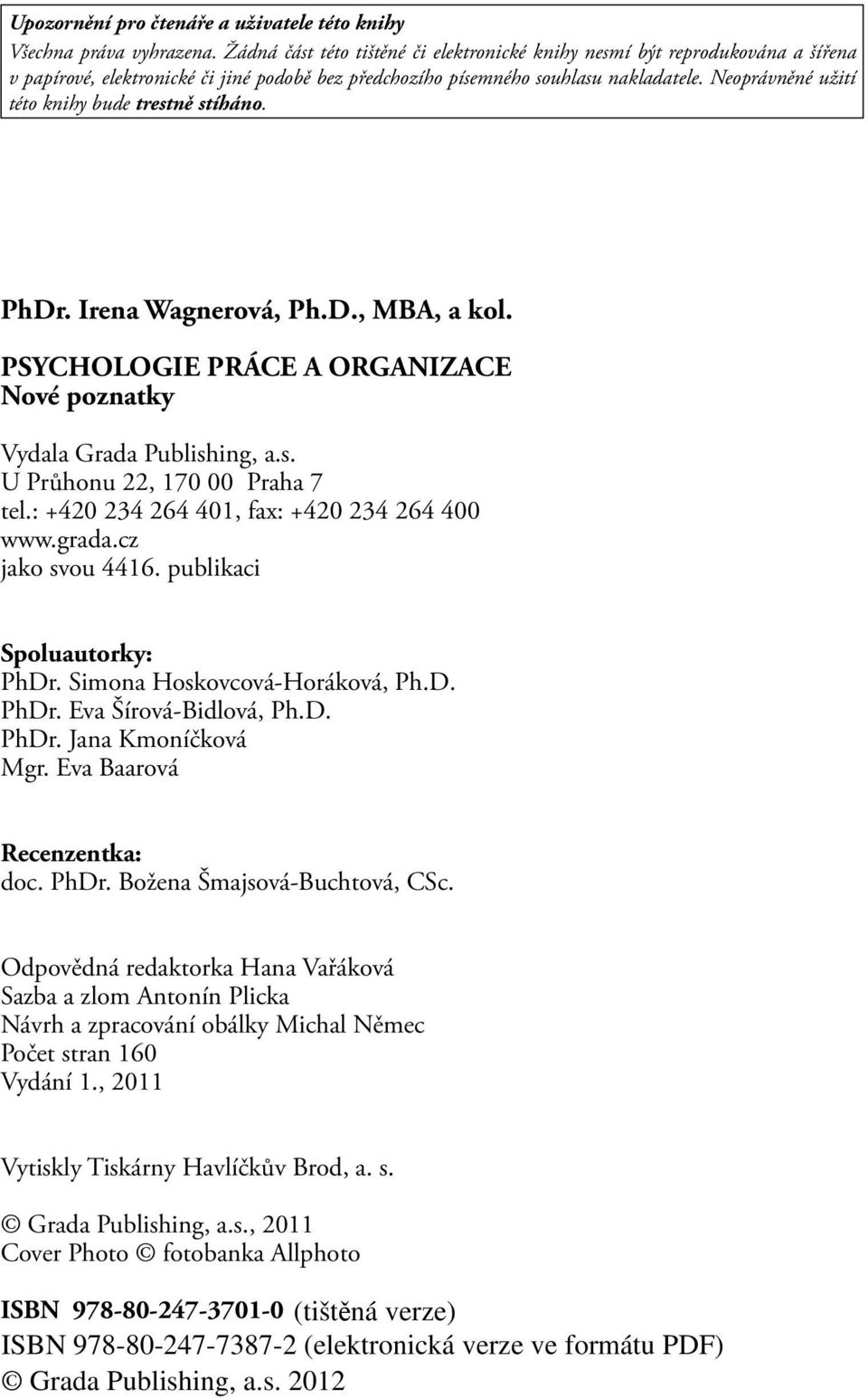 Neoprávněné užití této knihy bude trestně stíháno. PhDr. Irena Wagnerová, Ph.D., MBA, a kol. PSYCHOLOGIE PRÁCE A ORGANIZACE Nové poznatky Vydala Grada Publishing, a.s. U Průhonu 22, 170 00 Praha 7 tel.