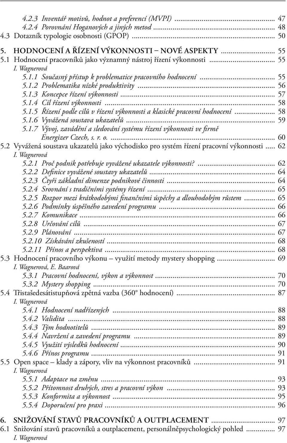 .. 57 5.1.4 Cíl řízení výkonnosti... 58 5.1.5 Řízení podle cílů v řízení výkonnosti a klasické pracovní hodnocení... 58 5.1.6 Vyvážená soustava ukazatelů... 59 5.1.7 Vývoj, zavádění a sledování systému řízení výkonnosti ve firmě Energizer Czech, s.