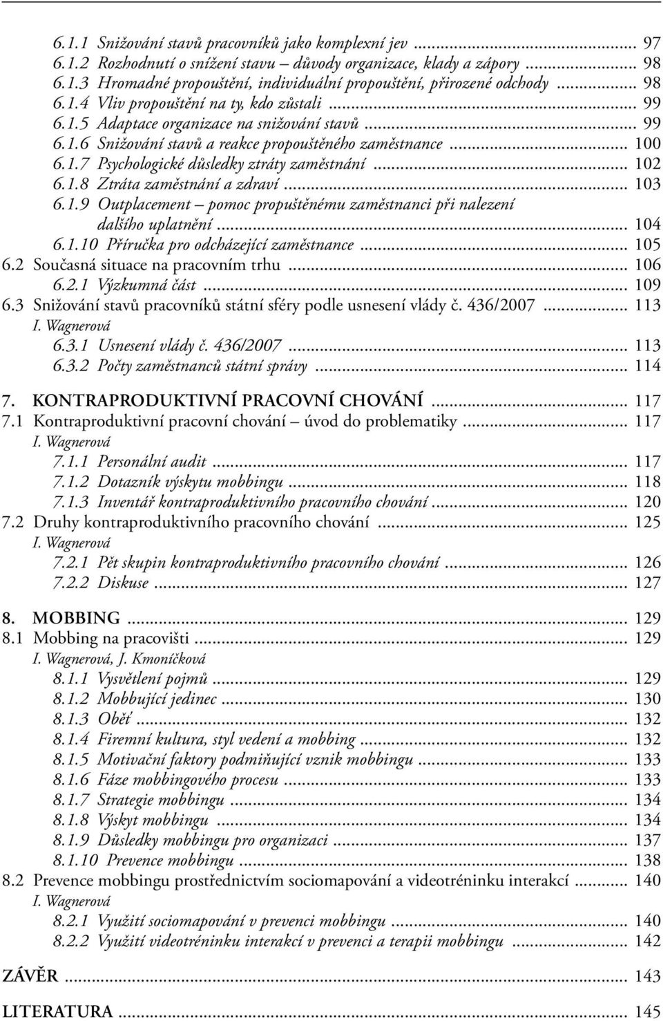 .. 102 6.1.8 Ztráta zaměstnání a zdraví... 103 6.1.9 Outplacement pomoc propuštěnému zaměstnanci při nalezení dalšího uplatnění... 104 6.1.10 Příručka pro odcházející zaměstnance... 105 6.