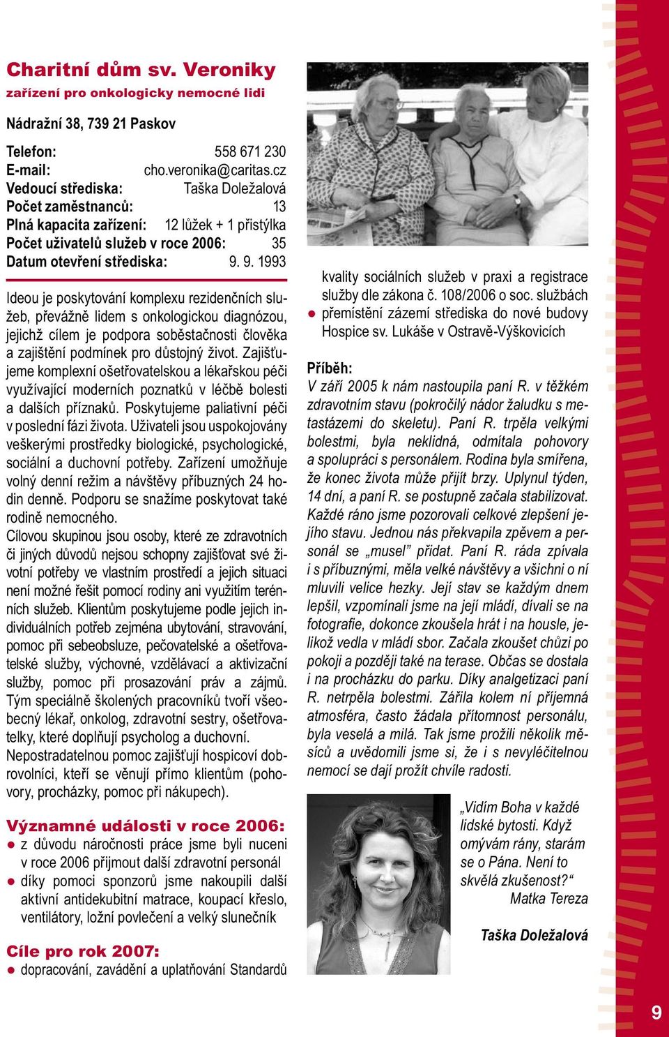 9. 1993 Ideou je poskytování komplexu rezidenčních služeb, převážně lidem s onkologickou diagnózou, jejichž cílem je podpora soběstačnosti člověka a zajištění podmínek pro důstojný život.