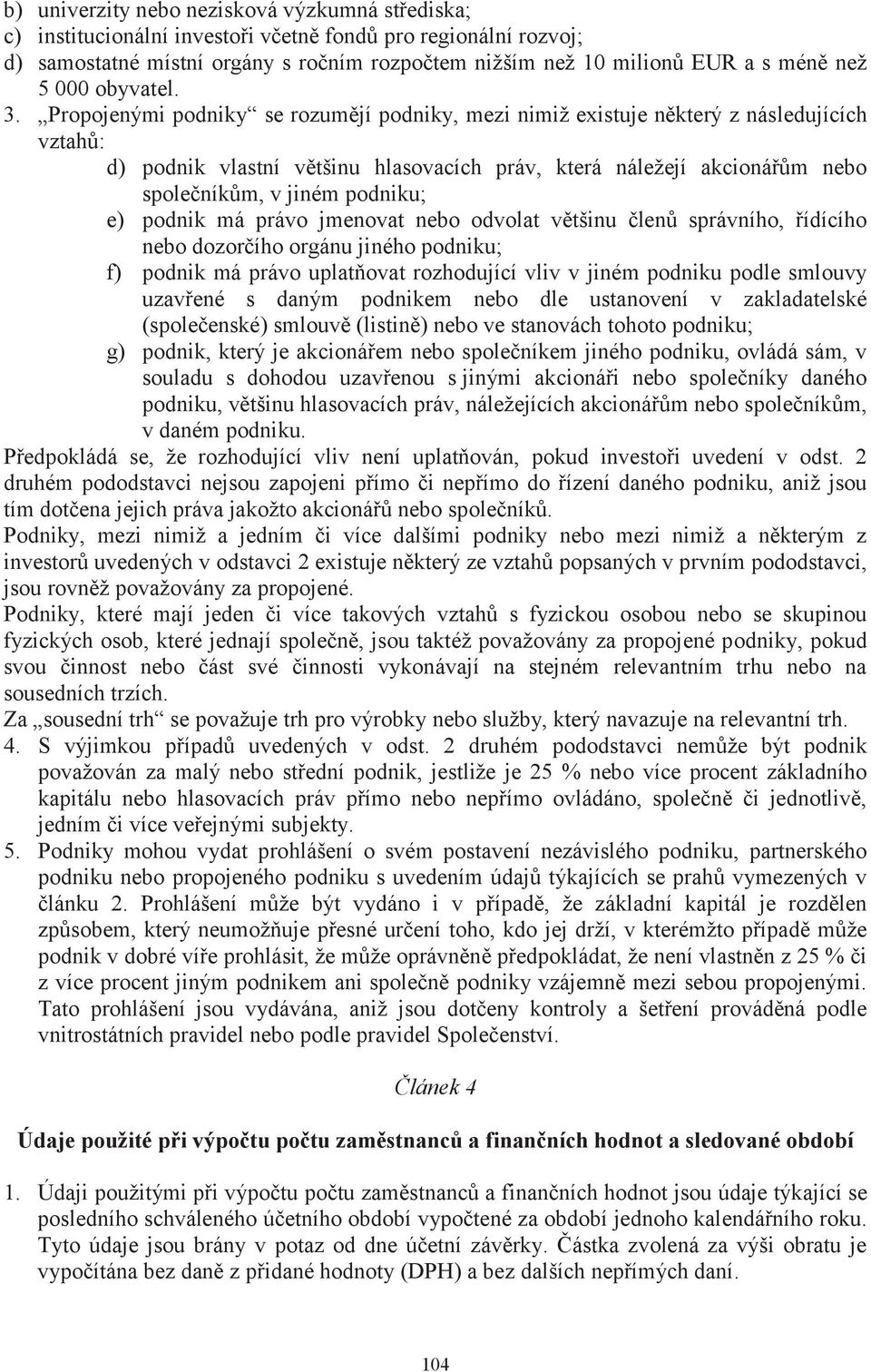 Propojenými podniky se rozumějí podniky, mezi nimiž existuje některý z následujících vztahů: d) podnik vlastní většinu hlasovacích práv, která náležejí akcionářům nebo společníkům, v jiném podniku;