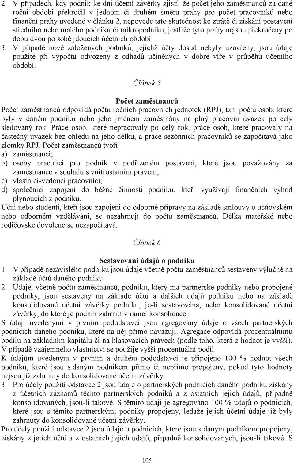 V případě nově založených podniků, jejichž účty dosud nebyly uzavřeny, jsou údaje použité při výpočtu odvozeny z odhadů učiněných v dobré víře v průběhu účetního období.