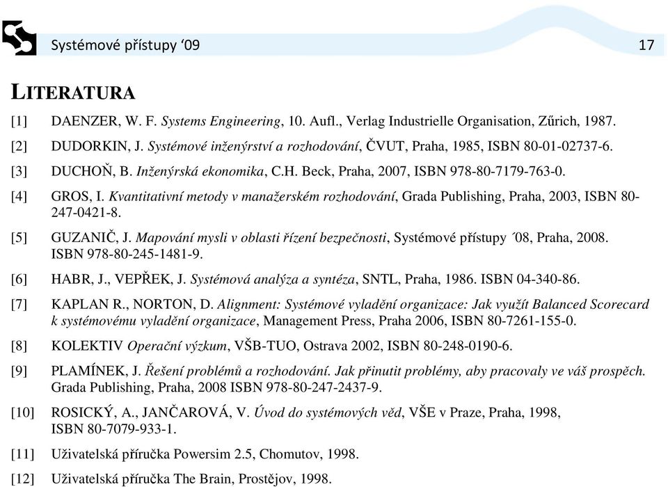 Kvantitativní metody v manažerském rozhodování, Grada Publishing, Praha, 2003, ISBN 80-247-0421-8. [5] GUZANIČ, J. Mapování mysli v oblasti řízení bezpečnosti, Systémové přístupy 08, Praha, 2008.