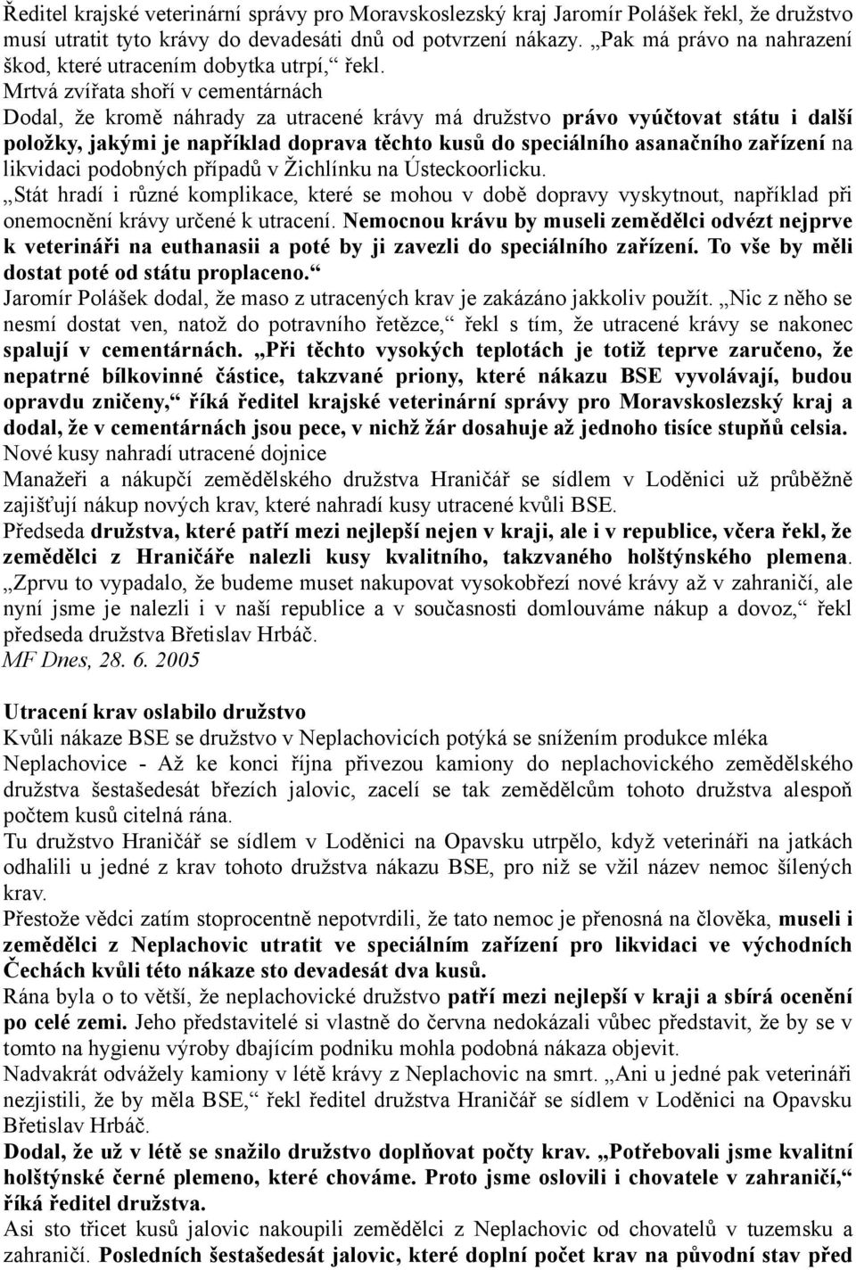 Mrtvá zvířata shoří v cementárnách Dodal, že kromě náhrady za utracené krávy má družstvo právo vyúčtovat státu i další položky, jakými je například doprava těchto kusů do speciálního asanačního