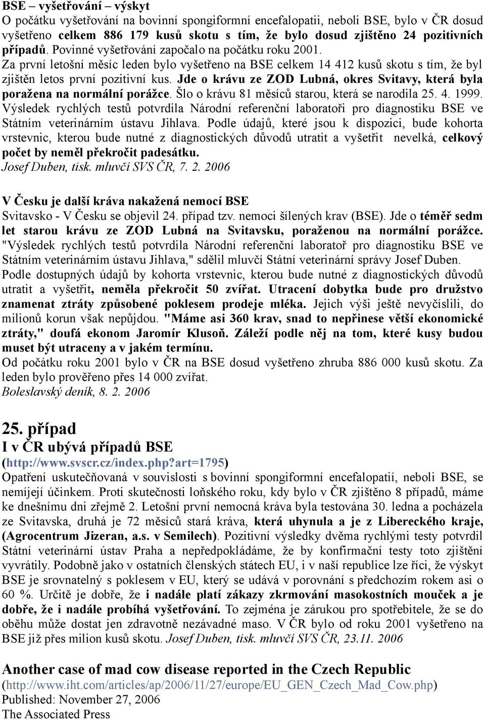 Jde o krávu ze ZOD Lubná, okres Svitavy, která byla poražena na normální porážce. Šlo o krávu 81 měsíců starou, která se narodila 25. 4. 1999.