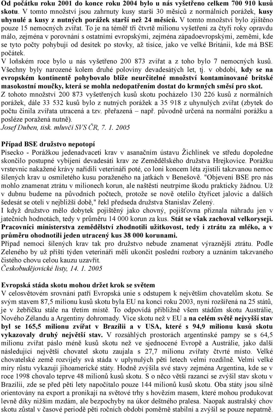 To je na téměř tři čtvrtě milionu vyšetření za čtyři roky opravdu málo, zejména v porovnání s ostatními evropskými, zejména západoevropskými, zeměmi, kde se tyto počty pohybují od desítek po stovky,