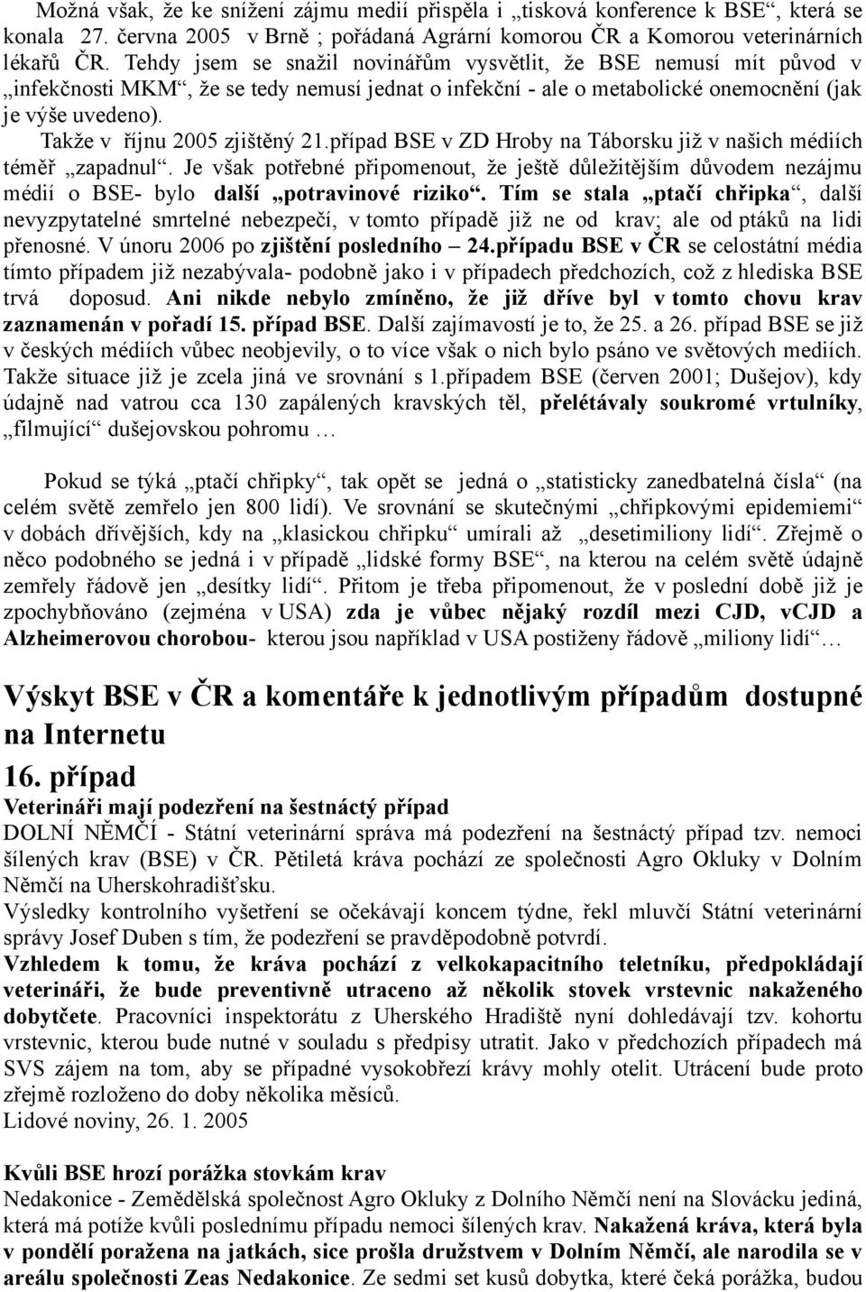 Takže v říjnu 2005 zjištěný 21.případ BSE v ZD Hroby na Táborsku již v našich médiích téměř zapadnul.