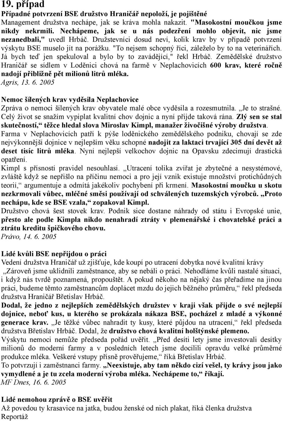 "To nejsem schopný říci, záleželo by to na veterinářích. Já bych teď jen spekuloval a bylo by to zavádějící," řekl Hrbáč.